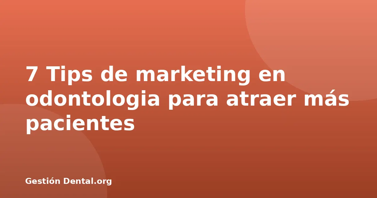 7 Tips de marketing en odontologia para atraer más pacientes
