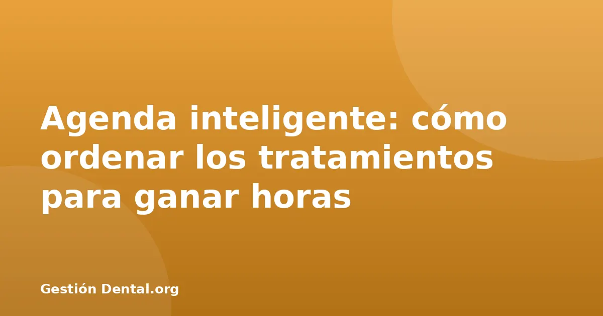 Agenda inteligente: cómo ordenar los tratamientos para ganar horas