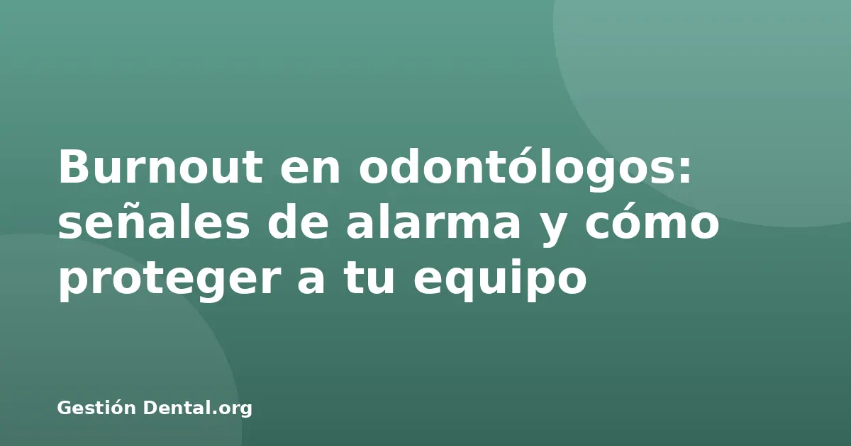 Burnout en odontólogos: señales de alarma y cómo proteger a tu equipo