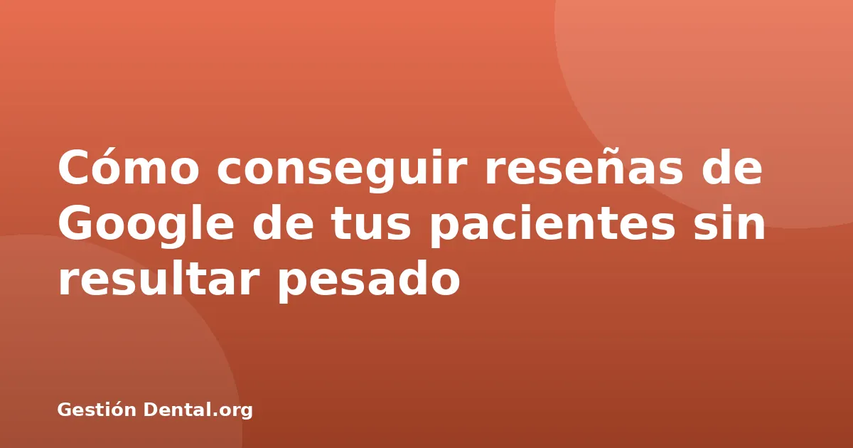 Cómo conseguir reseñas de Google de tus pacientes sin resultar pesado