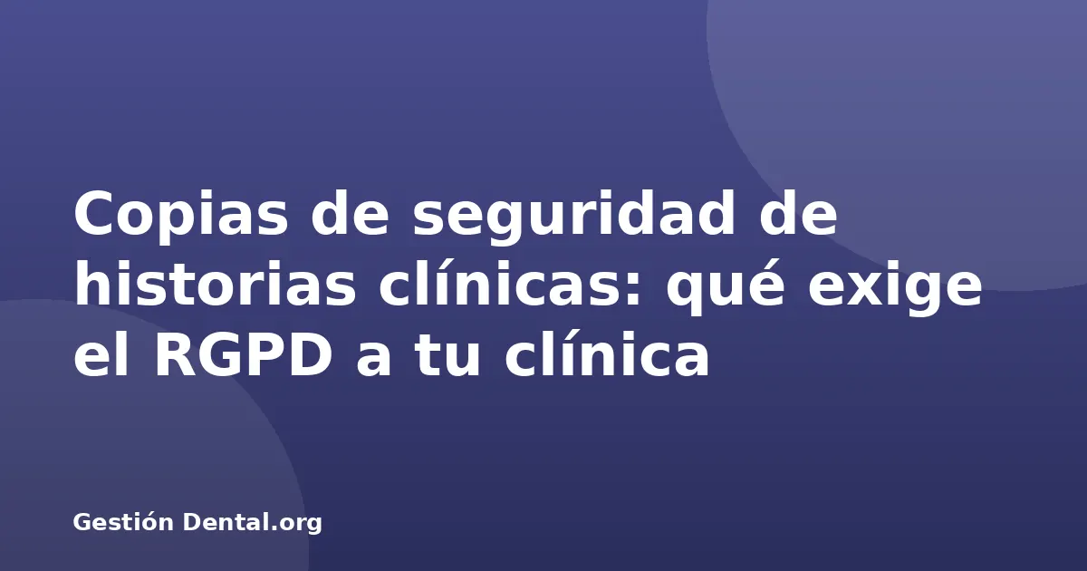 Copias de seguridad de historias clínicas: qué exige el RGPD a tu clínica