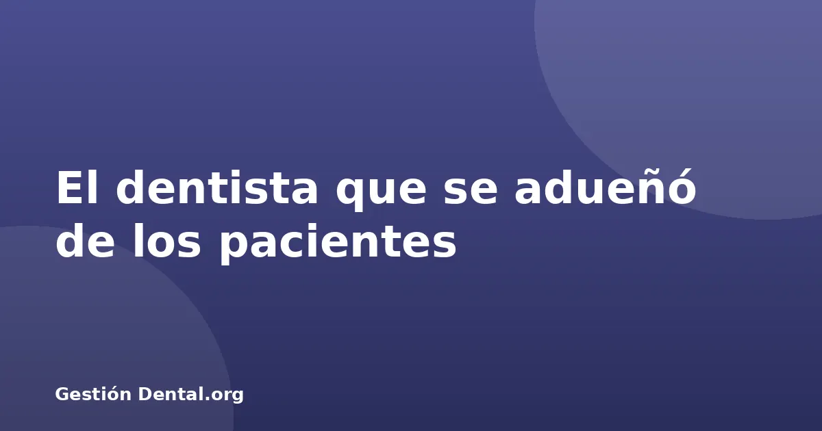 El dentista que se adueñó de los pacientes