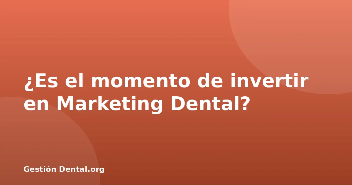 ¿Es el momento de invertir en Marketing Dental?