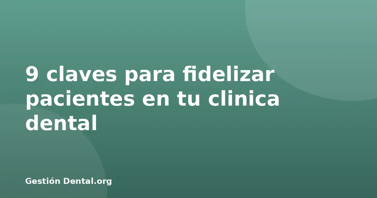 9 claves para fidelizar pacientes en tu clinica dental
