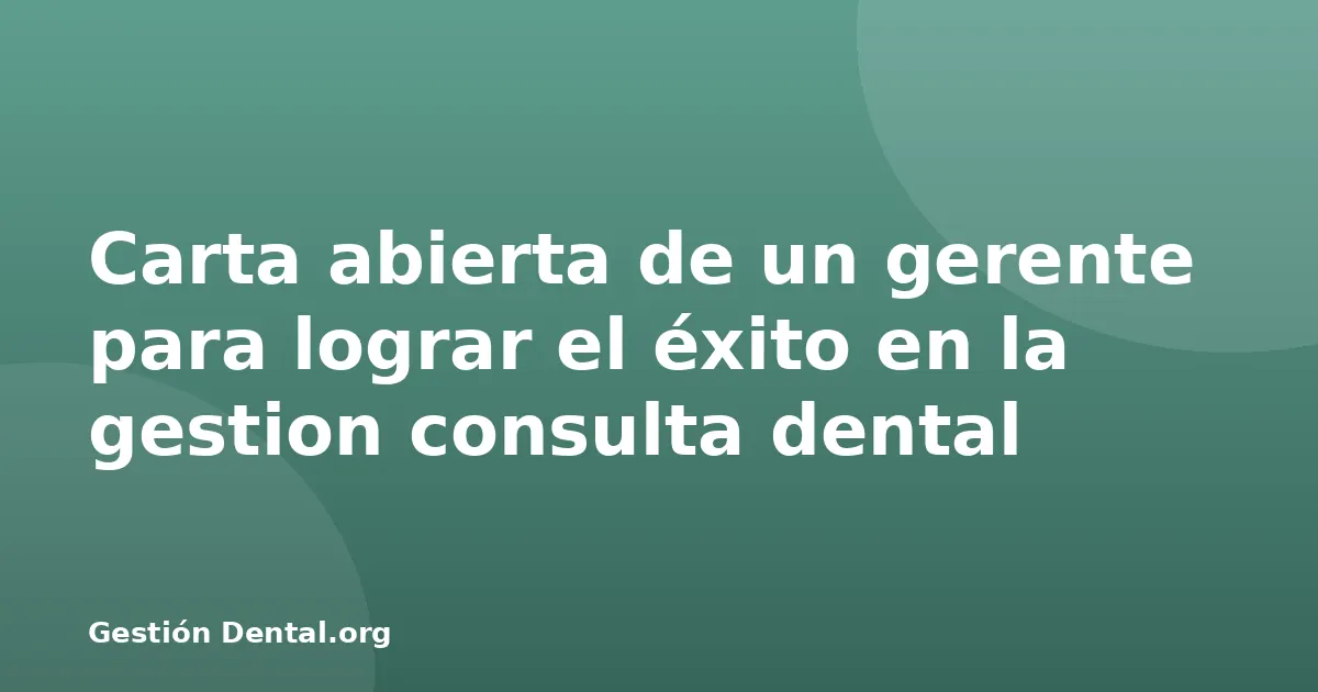 Carta abierta de un gerente para lograr el éxito en la gestion consulta dental