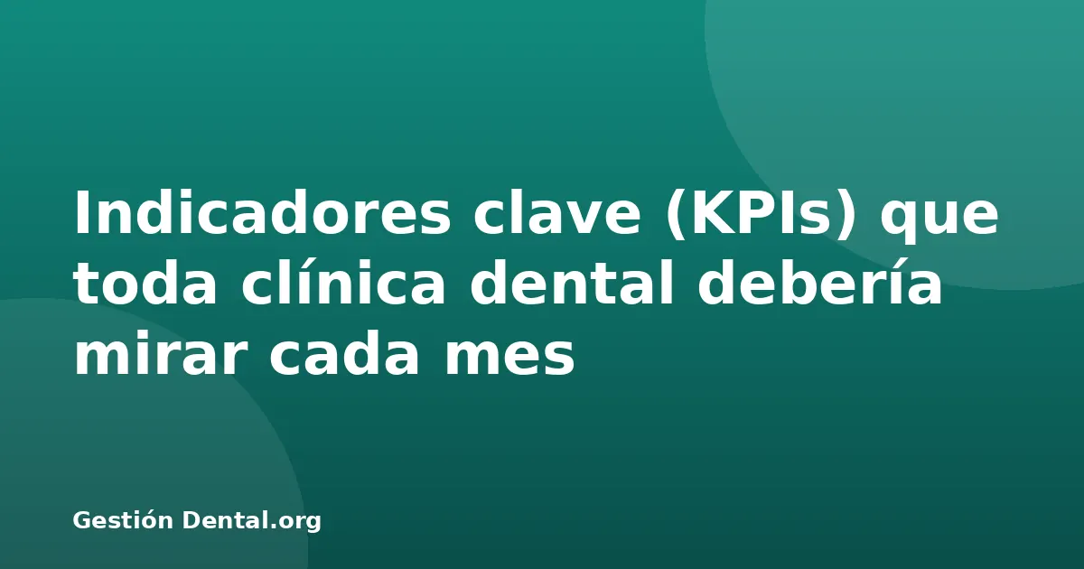 Indicadores clave (KPIs) que toda clínica dental debería mirar cada mes