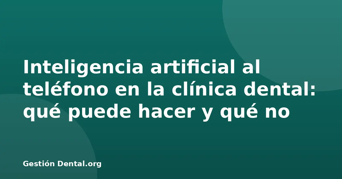Inteligencia artificial al teléfono en la clínica dental: qué puede hacer y qué no