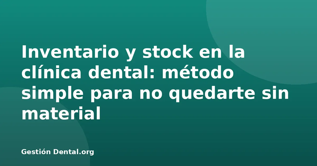 Inventario y stock en la clínica dental: método simple para no quedarte sin material