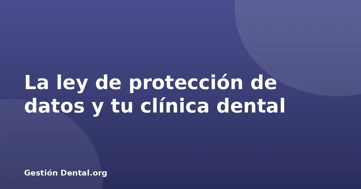 La ley de protección de datos y tu clínica dental