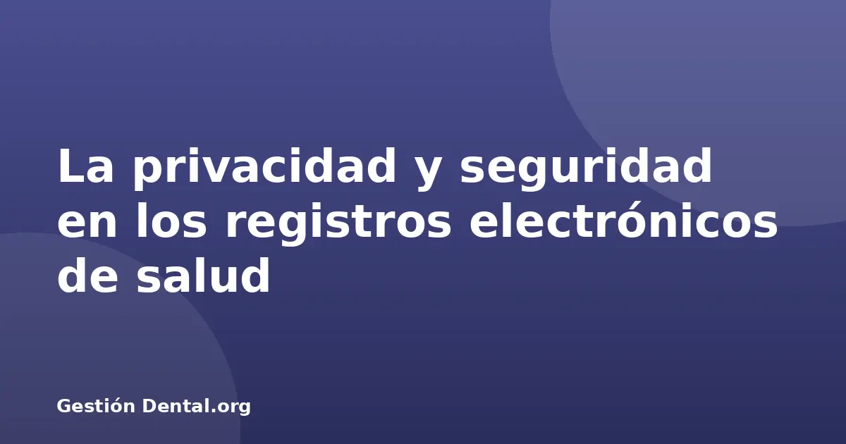 La privacidad y seguridad en los registros electrónicos de salud