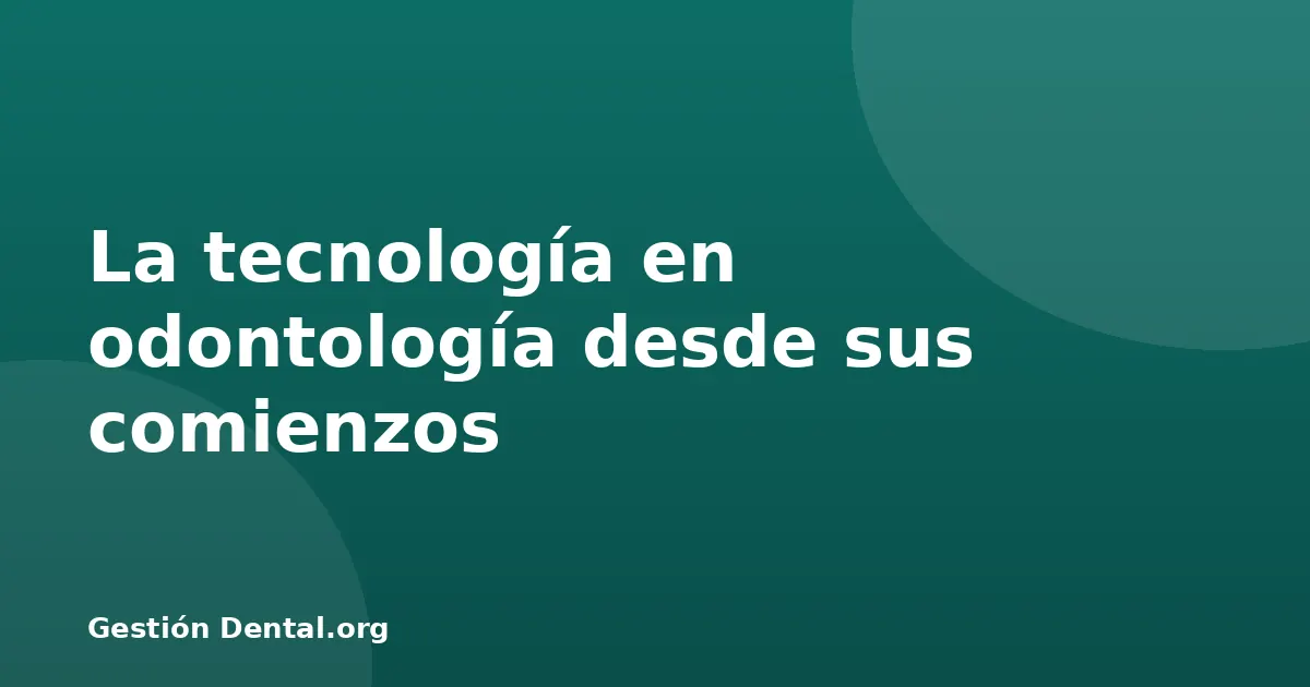 La tecnología en odontología desde sus comienzos