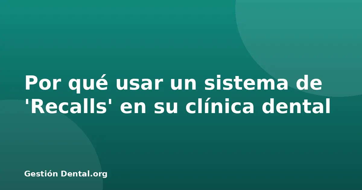 Por qué usar un sistema de 'Recalls' en su clínica dental