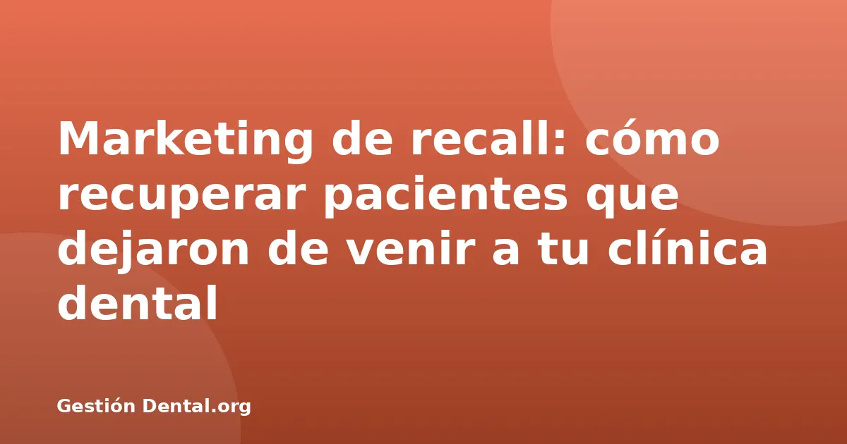 Marketing de recall: cómo recuperar pacientes que dejaron de venir a tu clínica dental