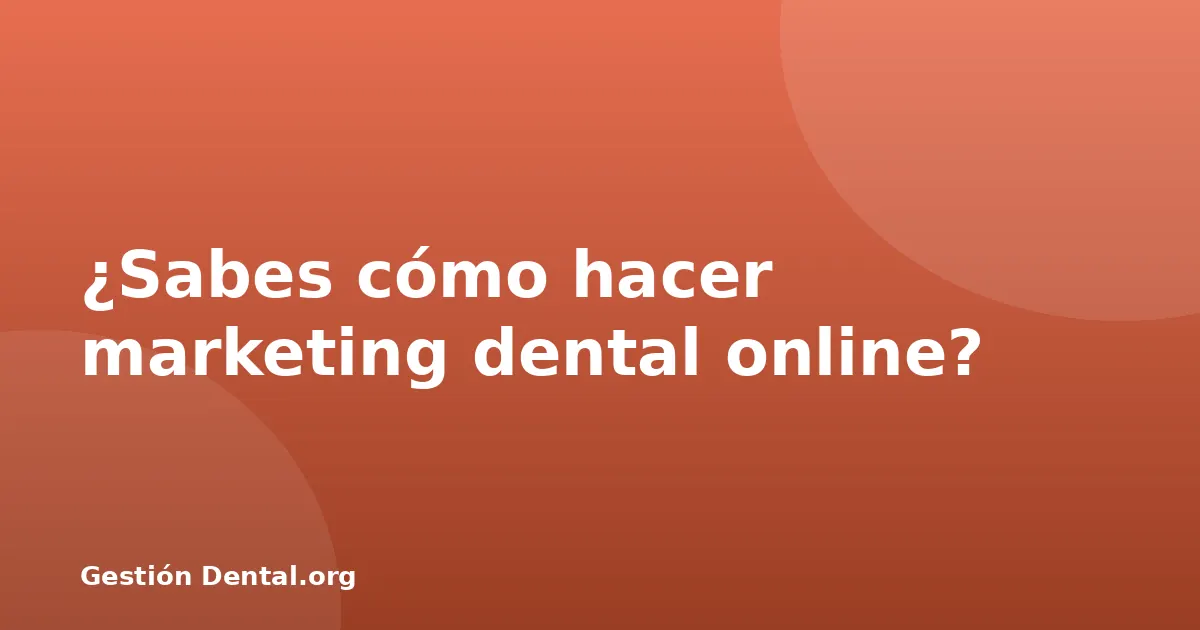 ¿Sabes cómo hacer marketing dental online?