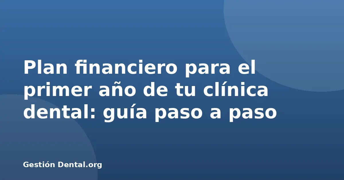 Plan financiero para el primer año de tu clínica dental: guía paso a paso