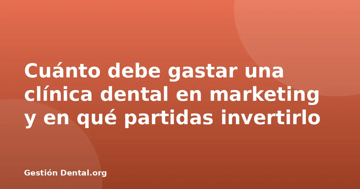 Cuánto debe gastar una clínica dental en marketing y en qué partidas invertirlo