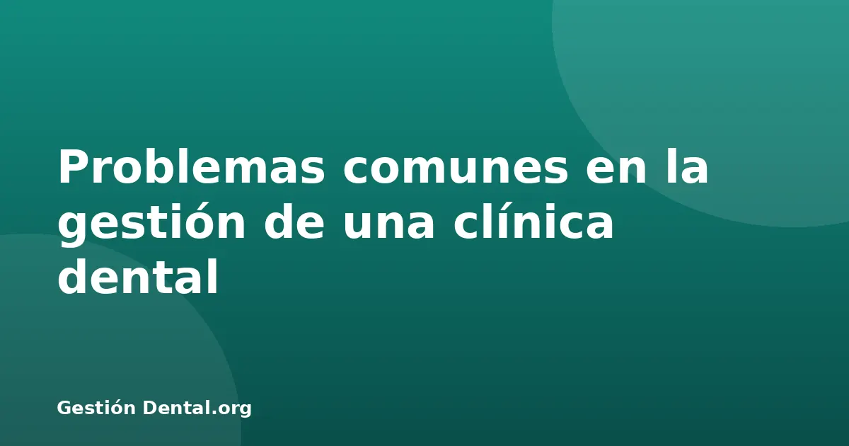 Problemas comunes en la gestión de una clínica dental