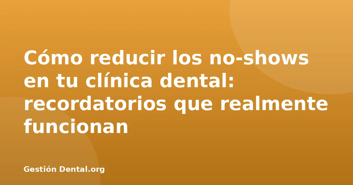 Cómo reducir los no-shows en tu clínica dental: recordatorios que realmente funcionan