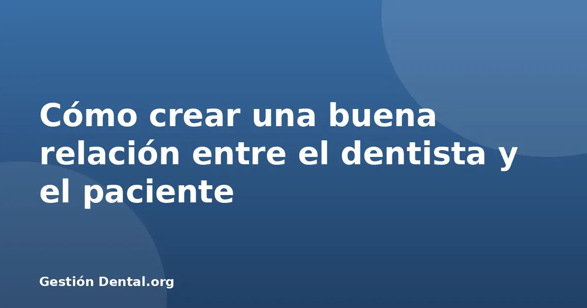 Cómo crear una buena relación entre el dentista y el paciente