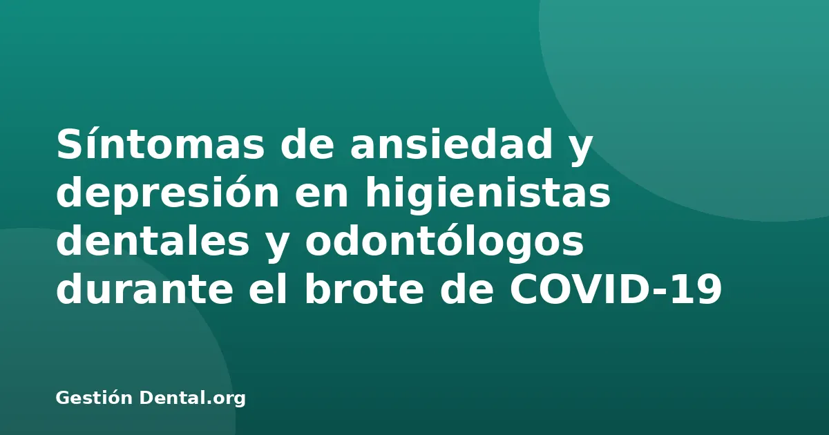 Síntomas de ansiedad y depresión en higienistas dentales y odontólogos durante el brote de COVID-19