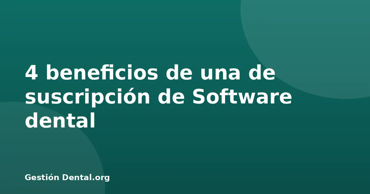 4 beneficios de una de suscripción de Software dental