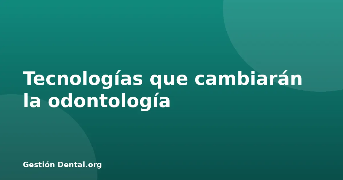 Tecnologías que cambiarán la odontología
