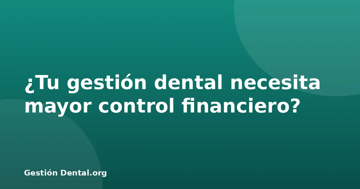 ¿Tu gestión dental necesita mayor control financiero?