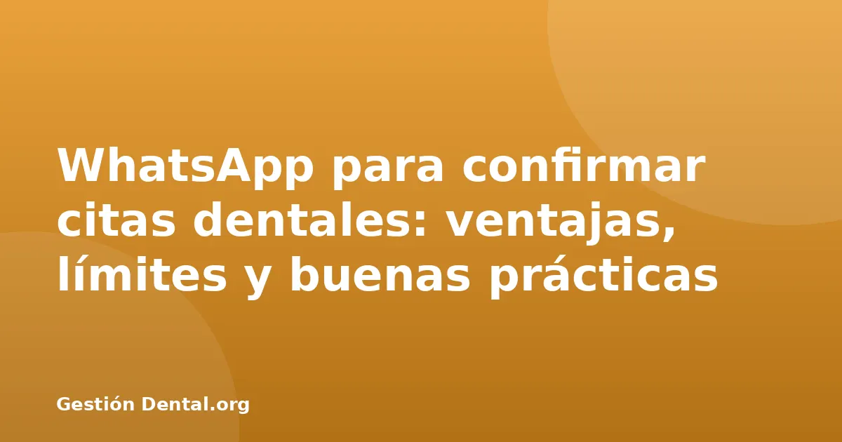 WhatsApp para confirmar citas dentales: ventajas, límites y buenas prácticas